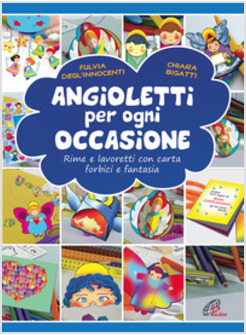 ANGIOLETTI PER OGNI OCCASIONE. RIME E LAVORETTI CON CARTA, FORBICI E FANTASIA. E