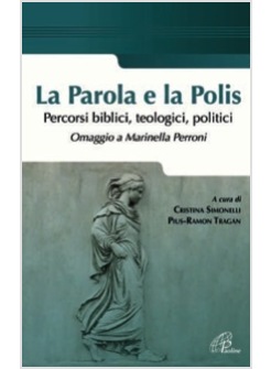 LA PAROLA E LA POLIS. PERCORSI BIBLICI, TEOLOGICI, POLITICI. OMAGGIO A MARINELLA