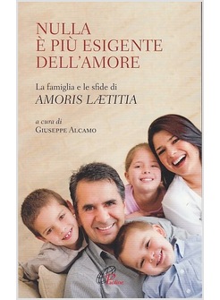 NULLA E' PIU' ESIGENTE DELL'AMORE. LA FAMIGLIA E LE SFIDE DI «AMORIS LAETITIA»
