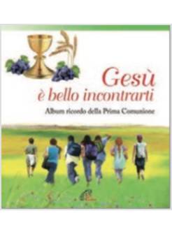GESU', E' BELLO INCONTRARTI. ALBUM RICORDO DELLA PRIMA COMUNIONE
