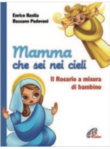 MAMMA CHE SEI NEI CIELI. IL ROSARIO A MISURA DI BAMBINO. EDIZIONE ILLUSTRATA