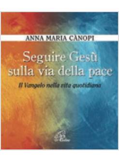 SEGUIRE GESU' SULLA VIA DELLA PACE. IL VANGELO NELLA VITA QUOTIDIANA