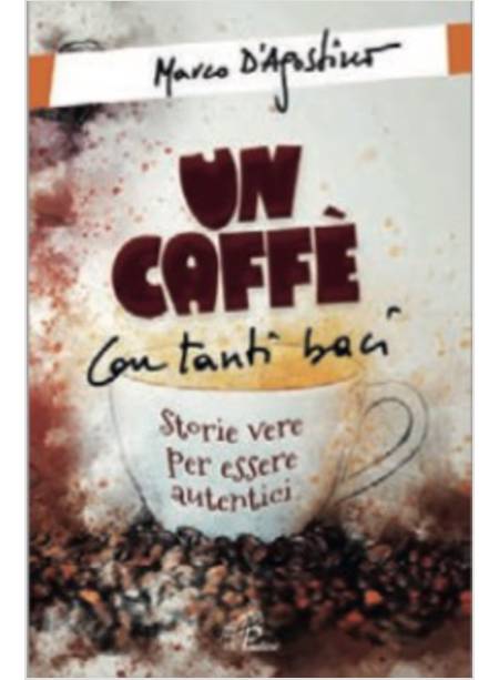 UN CAFFE' CON TANTI BACI. STORIE VERE PER ESSERE AUTENTICI