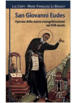 SAN GIOVANNI EUDES. OPERAIO DELLA NUOVA EVANGELIZZAZIONE NEL XVII SECOLO
