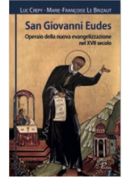 SAN GIOVANNI EUDES. OPERAIO DELLA NUOVA EVANGELIZZAZIONE NEL XVII SECOLO