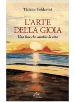 L'ARTE DELLA GIOIA. UNA LUCE CHE CAMBIA LA VITA