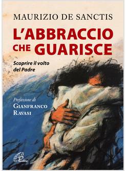 L'ABBRACCIO CHE GUARISCE. SCOPRIRE IL VOLTO DEL PADRE