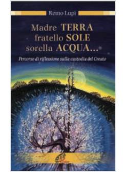 MADRE TERRA, FRATELLO SOLE, SORELLA ACQUA... PERCORSO DI RIFLESSIONE SULLA CUSTO