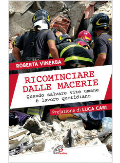 RICOMINCIARE DALLE MACERIE. QUANDO SALVARE VITE UMANE E' LAVORO QUOTIDIANO