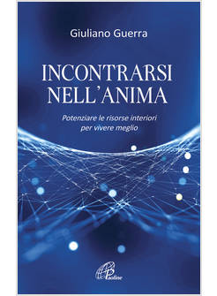 INCONTRARSI NELL'ANIMA. POTENZIARE LE RISORSE INTERIORI PER VIVERE MEGLIO