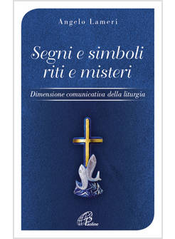 SEGNI E SIMBOLI RITI E MISTERI. DIMENSIONE COMUNICATIVA DELLA LITURGIA