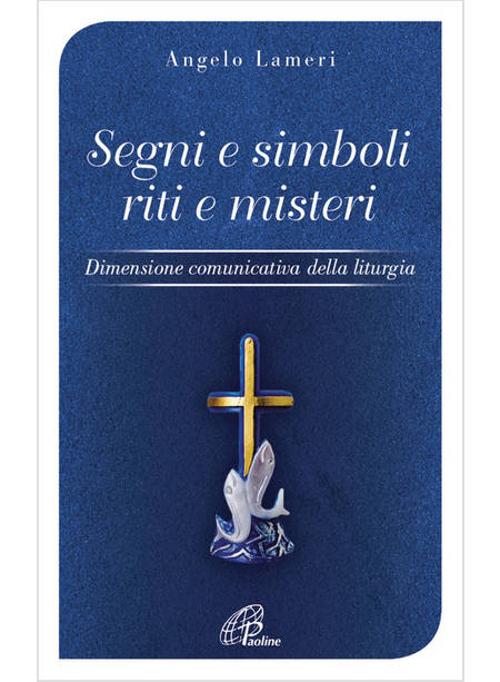 SEGNI E SIMBOLI RITI E MISTERI. DIMENSIONE COMUNICATIVA DELLA LITURGIA