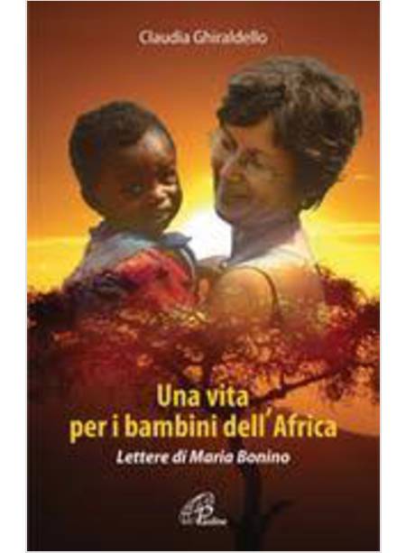 UNA VITA PER I BAMBINI DELL'AFRICA. LETTERE DI MARIA BONINO 