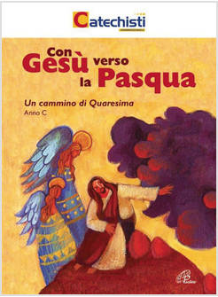 CON GESU' VERSO LA PASQUA. UN CAMMINO DI QUARESIMA. ANNO C