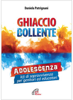 GHIACCIO BOLLENTE. ADOLESCENZA: KIT DI SOPRAVVIVENZA PER GENITORI ED EDUCATORI