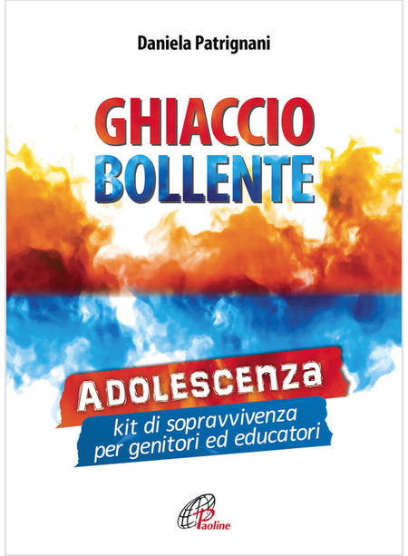 GHIACCIO BOLLENTE. ADOLESCENZA: KIT DI SOPRAVVIVENZA PER GENITORI ED EDUCATORI