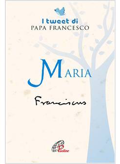 MARIA. I TWEET DI PAPA FRANCESCO