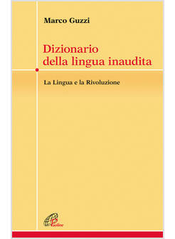 DIZIONARIO DELLA LINGUA INAUDITA LA LINGUA E LA RIVOLUZIONE