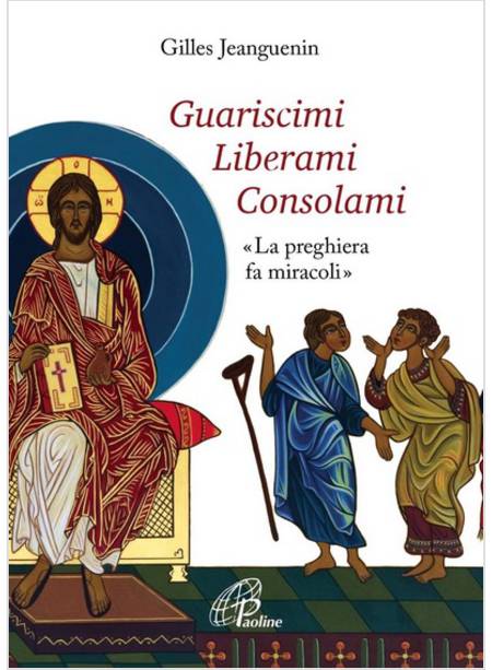 GUARISCIMI LIBERAMI CONSOLAMI LA PREGHIERA FA MIRACOLI