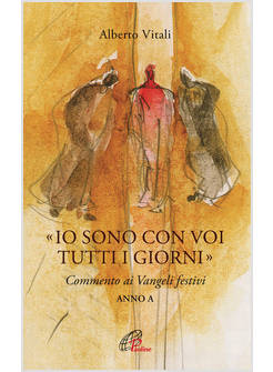 IO SONO CON VOI TUTTI I GIORNI COMMENTO AI VANGELI FESTIVI ANNO A