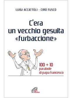 C'ERA UN VECCHIO GESUITA "FURBACCIONE" 100 + 10 PARABOLE DI PAPA FRANCESCO