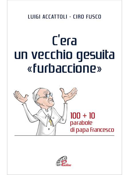 C'ERA UN VECCHIO GESUITA "FURBACCIONE" 100 + 10 PARABOLE DI PAPA FRANCESCO