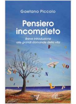 PENSIERO INCOMPLETO. BREVE INTRODUZIONE ALLE GRANDI DOMANDE DELLA VITA