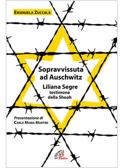 SOPRAVVISSUTA AD AUSCHWITZ. LILIANA SEGRE, TESTIMONE DELLA SHOAH