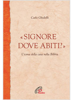 SIGNORE DOVE ABITI? L'ICONA DELLA CASA NELLA BIBBIA