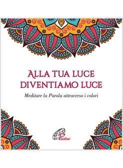 ALLA TUA LUCE DIVENTIAMO LUCE MEDITARE LA PAROLA ATTRAVERSO I COLORI