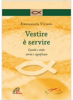 VESTIRE E' SERVIRE CASULA E STOLA: STORIA E SIGNIFICATO