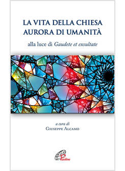 LA VITA DELLA CHIESA AURORA DI UMANITA'. ALLA LUCE DI GAUDETE ET EXSULTATE