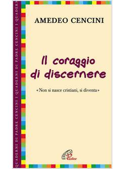 IL CORAGGIO DI DISCERNERE NON SI NASCE CRISTIANI SI DIVENTA