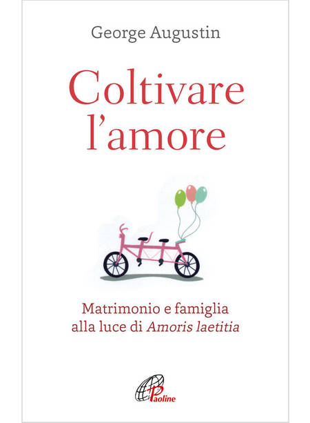 COLTIVARE L'AMORE. MATRIMONIO E FAMIGLIA ALLA LUCE DI AMORIS LAETITIA