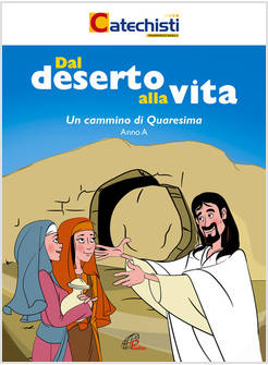 DAL DESERTO ALLA VITA. UN CAMMINO DI QUARESIMA. ANNO A
