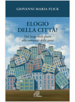 ELOGIO DELLA CITTA'? DAL LUOGO DELLE PAURE ALLA COMUNITA' DELLA GIOIA