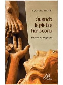 QUANDO LE PIETRE FIORISCONO. PENSIERI IN PREGHIERA