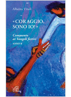 CORAGGIO, SONO IO! COMMENTO AI VANGELI FESTIVI ANNO B