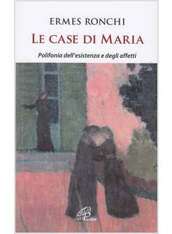 LE CASE DI MARIA POLIFONIA DELL'ESISTENZA E DEGLI AFFETTI