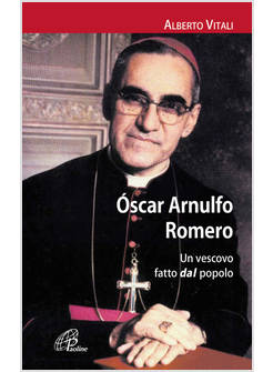 OSCAR ARNULFO ROMERO. UN VESCOVO FATTO DAL POPOLO