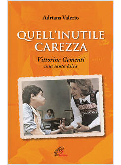 QUELL'INUTILE CAREZZA. VITTORINA GEMENTI UNA SANTA LAICA
