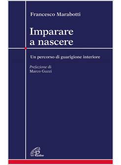 IMPARARE A NASCERE. UN PERCORSO DI GUARIGIONE INTERIORE