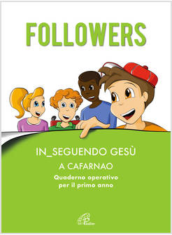 FOLLOWERS IN_SEGUENDO GESU' A CAFARNAO QUADERNO OPERATIVO PER IL PRIMO ANNO