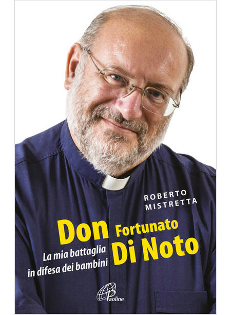 DON FORTUNATO DI NOTO. LA MIA BATTAGLIA IN DIFESA DEI BAMBINI