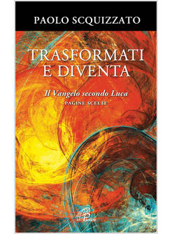 TRASFORMATI E DIVENTA IL VANGELO SECONDO LUCA PAGINE SCELTE