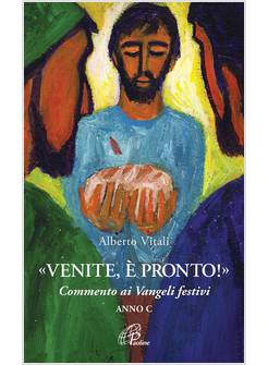 VENITE, E' PRONTO! COMMENTO AI VANGELI FESTIVI ANNO C
