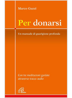 PER DONARSI UN MANUALE DI GUARIGIONE PROFONDA. CON TRE MEDITAZIONI GUIDATE 