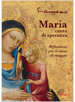 MARIA, CANTO DI SPERANZA RIFLESSIONI PER IL MESE DI MAGGIO