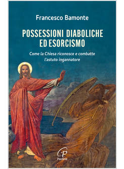 POSSESSIONI DIABOLICHE ED ESORCISMO COME LA CHIESA RICONOSCE E COMBATTE