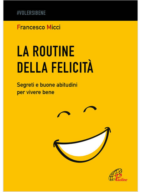 LA ROUTINE DELLA FELICITA'. SEGRETI E BUONE ABITUDINI PER VIVERE BENE